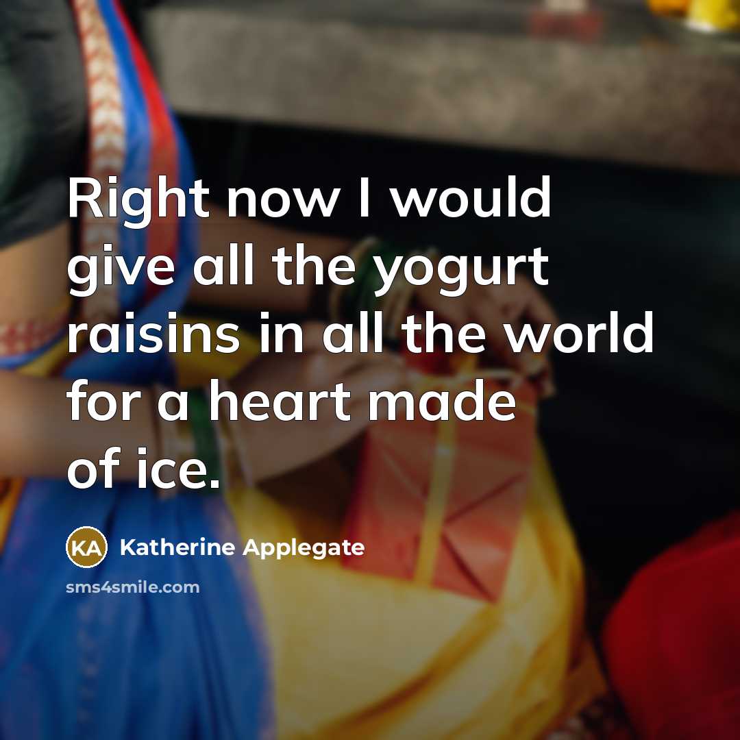 “Right now I would give all the yogurt raisins in…” quote by Katherine Applegate