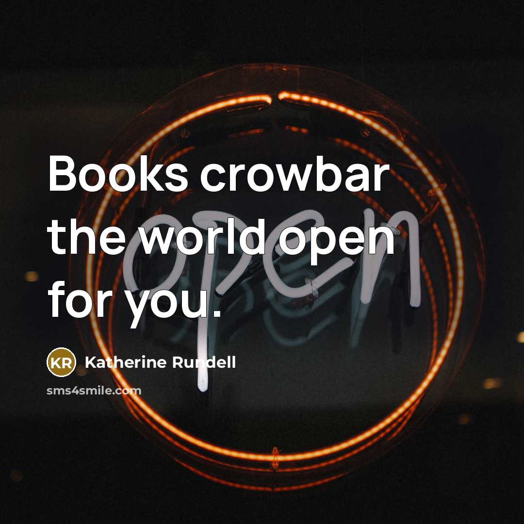 “Books crowbar the world open for you.…” quote by Katherine Rundell