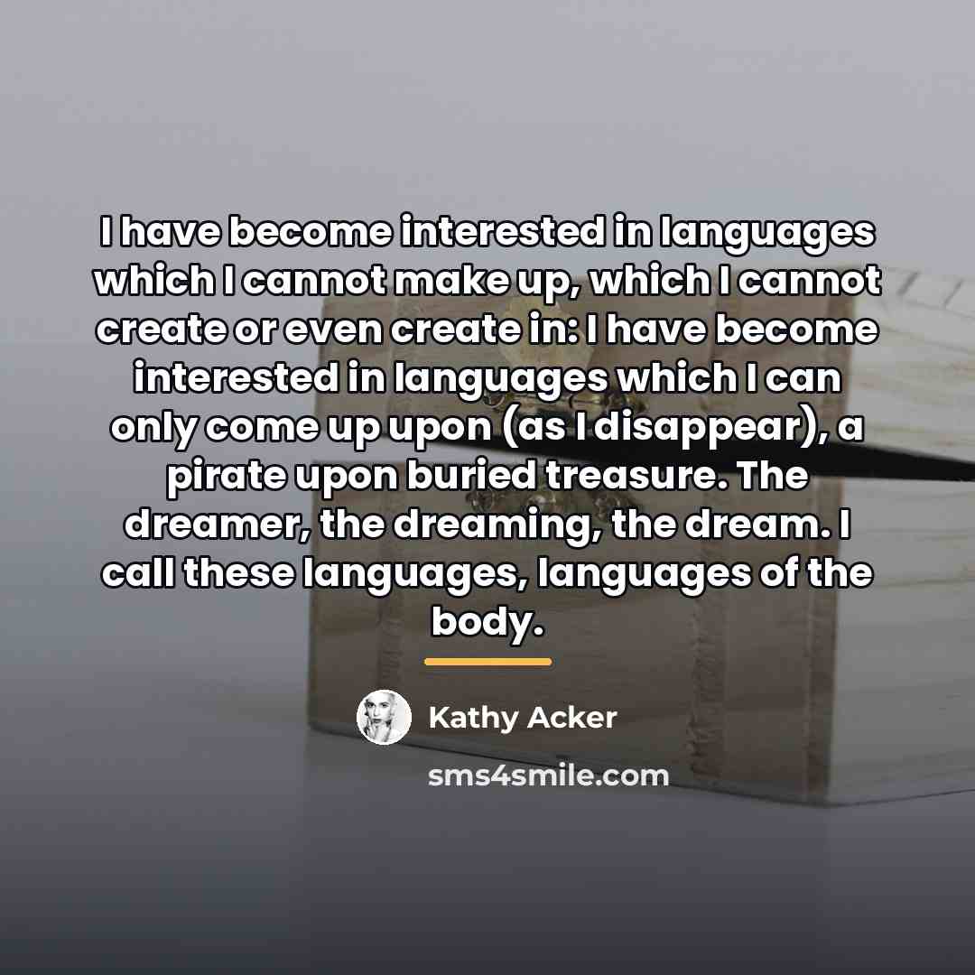 “I have become interested in languages which I cannot make…” quote by Kathy Acker