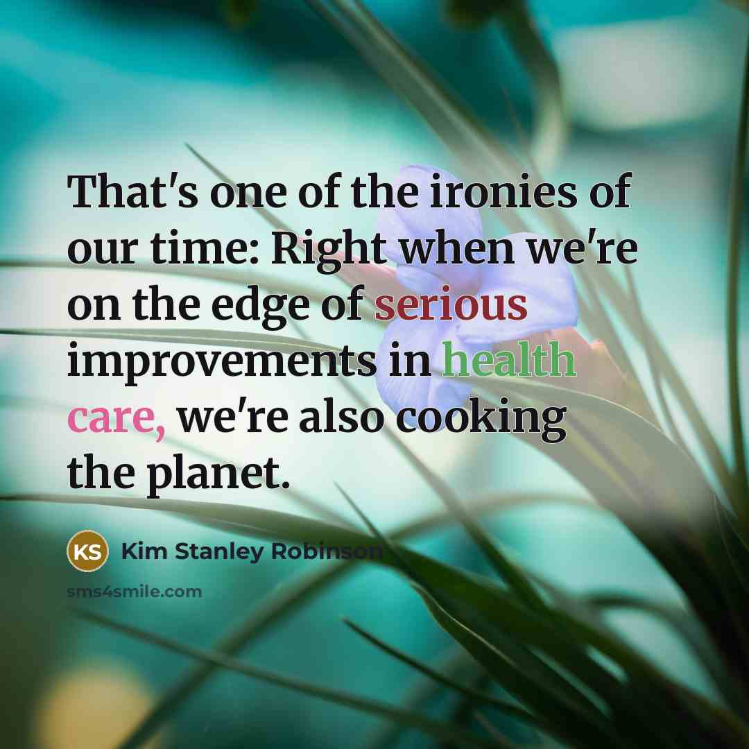 “That's one of the ironies of our time: Right when…” quote by Kim Stanley Robinson