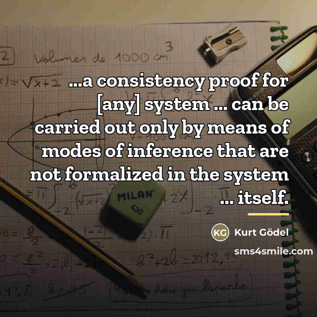 “...a consistency proof for [any] system ... can be carried…” quote by Kurt Gödel