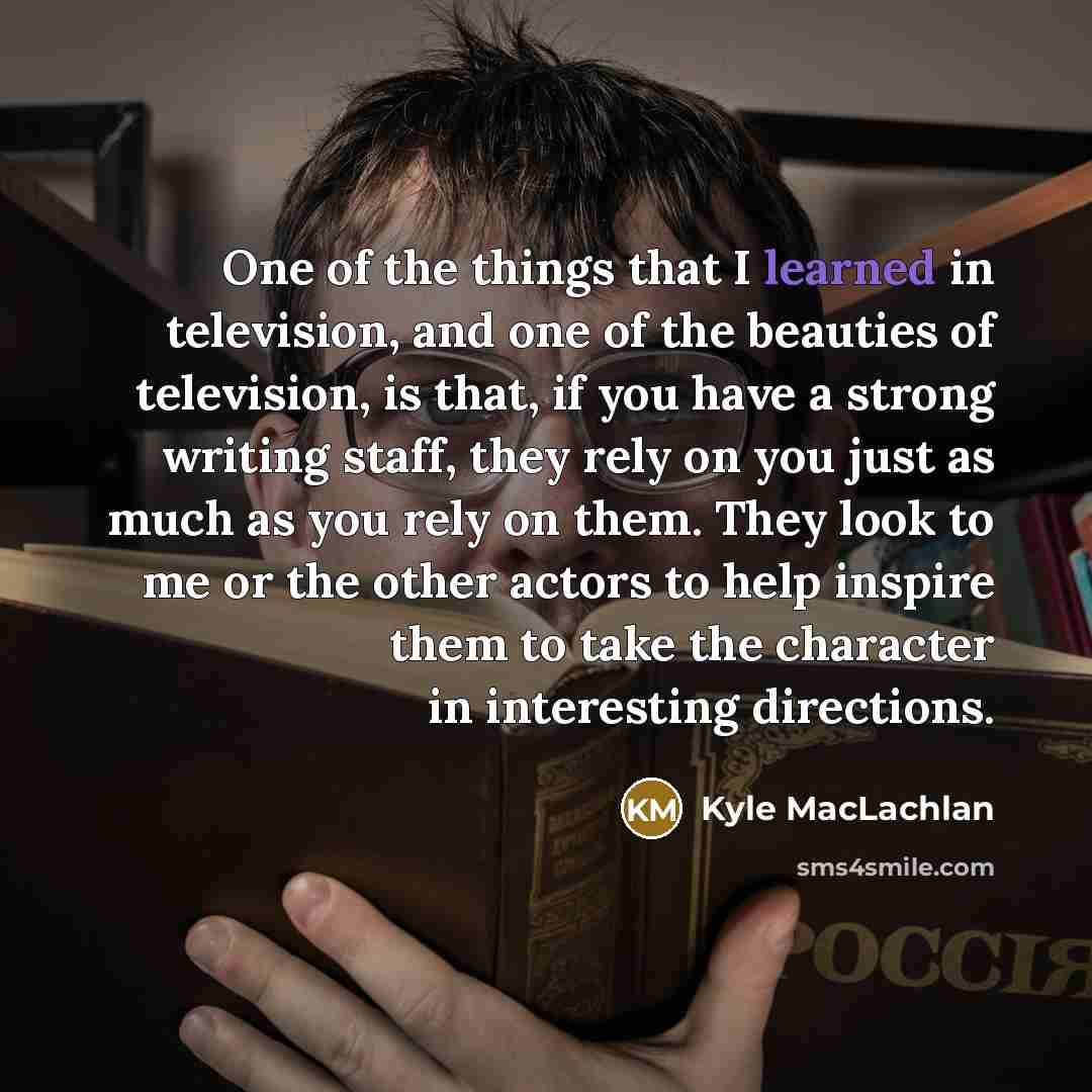 “One of the things that I learned in television, and…” quote by Kyle MacLachlan