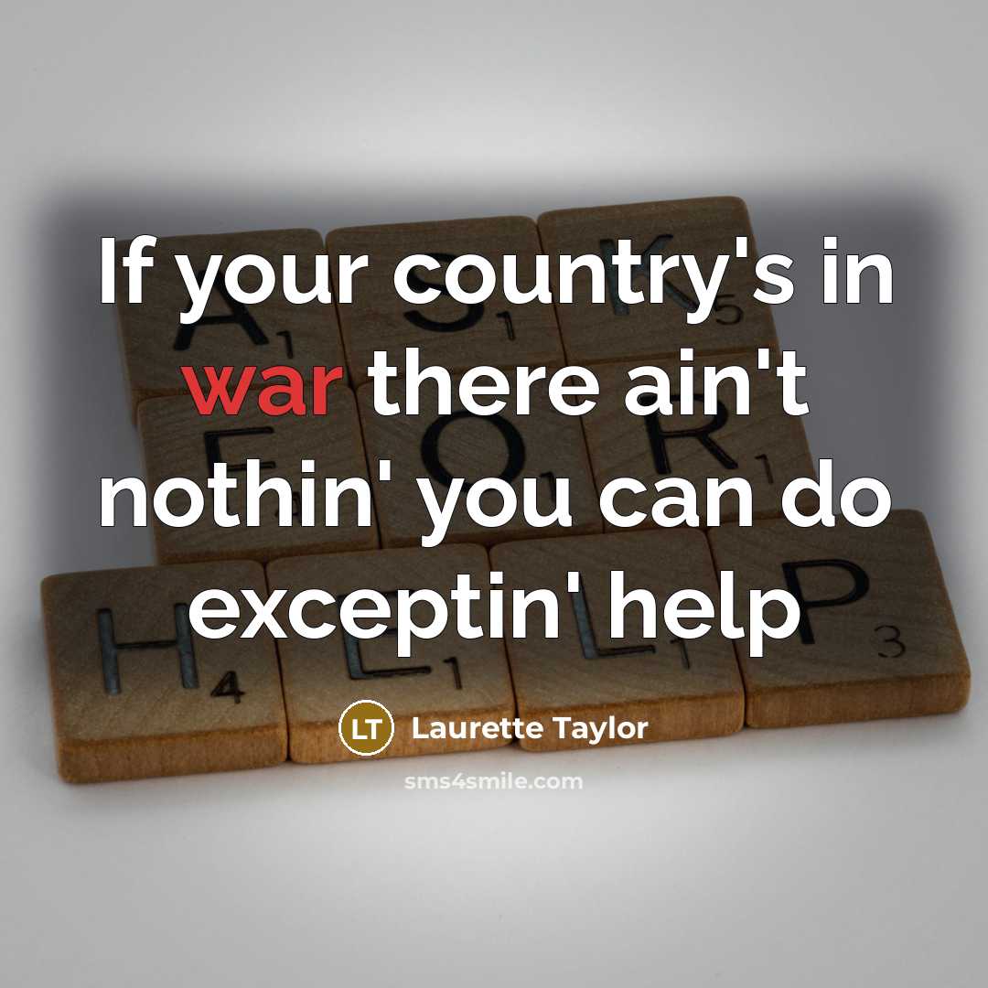 “If your country's in war there ain't nothin' you can…” quote by Laurette Taylor