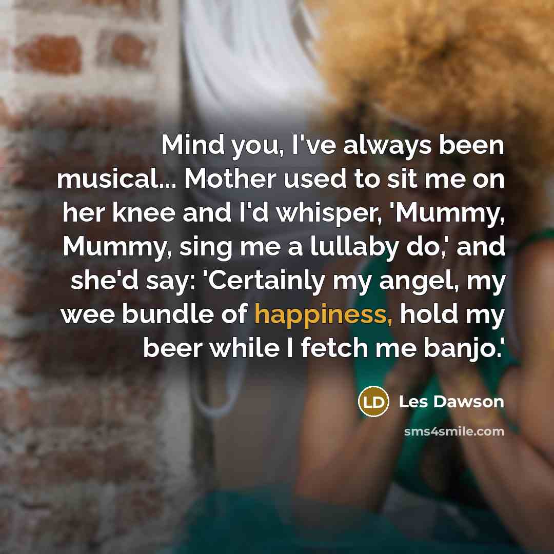 “Mind you, I've always been musical... Mother used to sit…” quote by Les Dawson