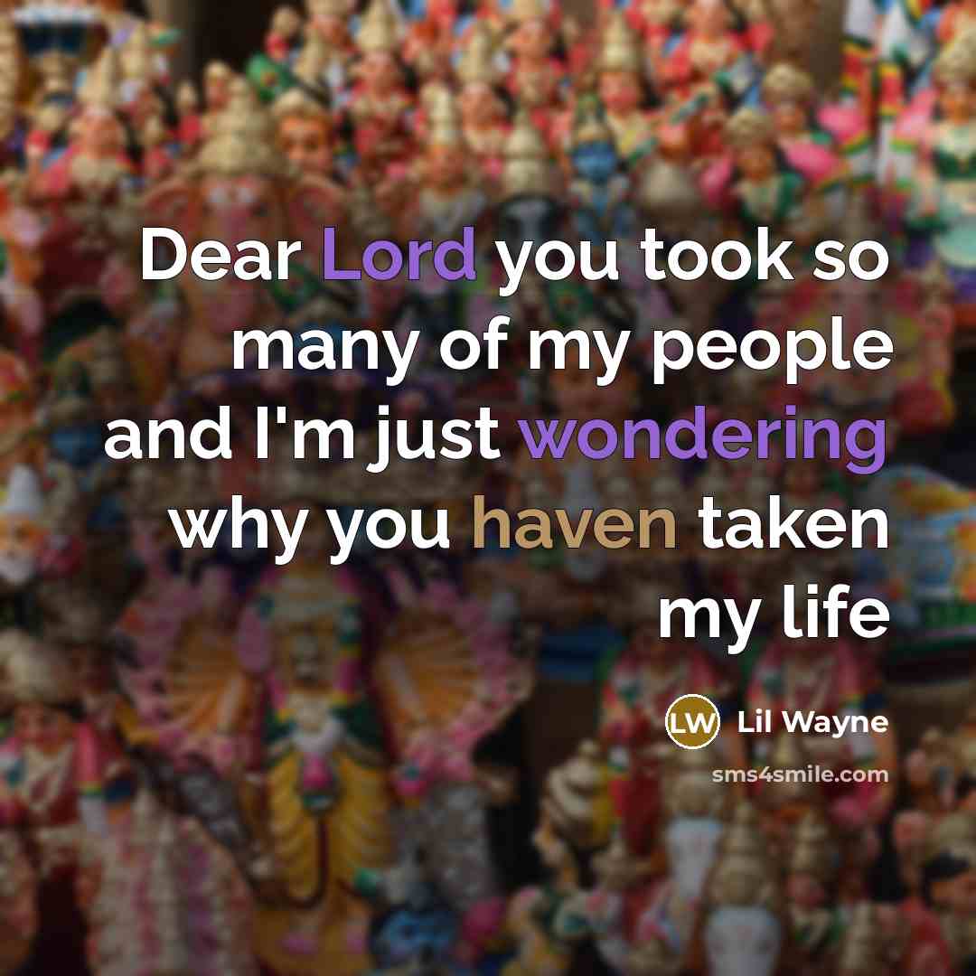 “Dear Lord you took so many of my people and…” quote by Lil Wayne