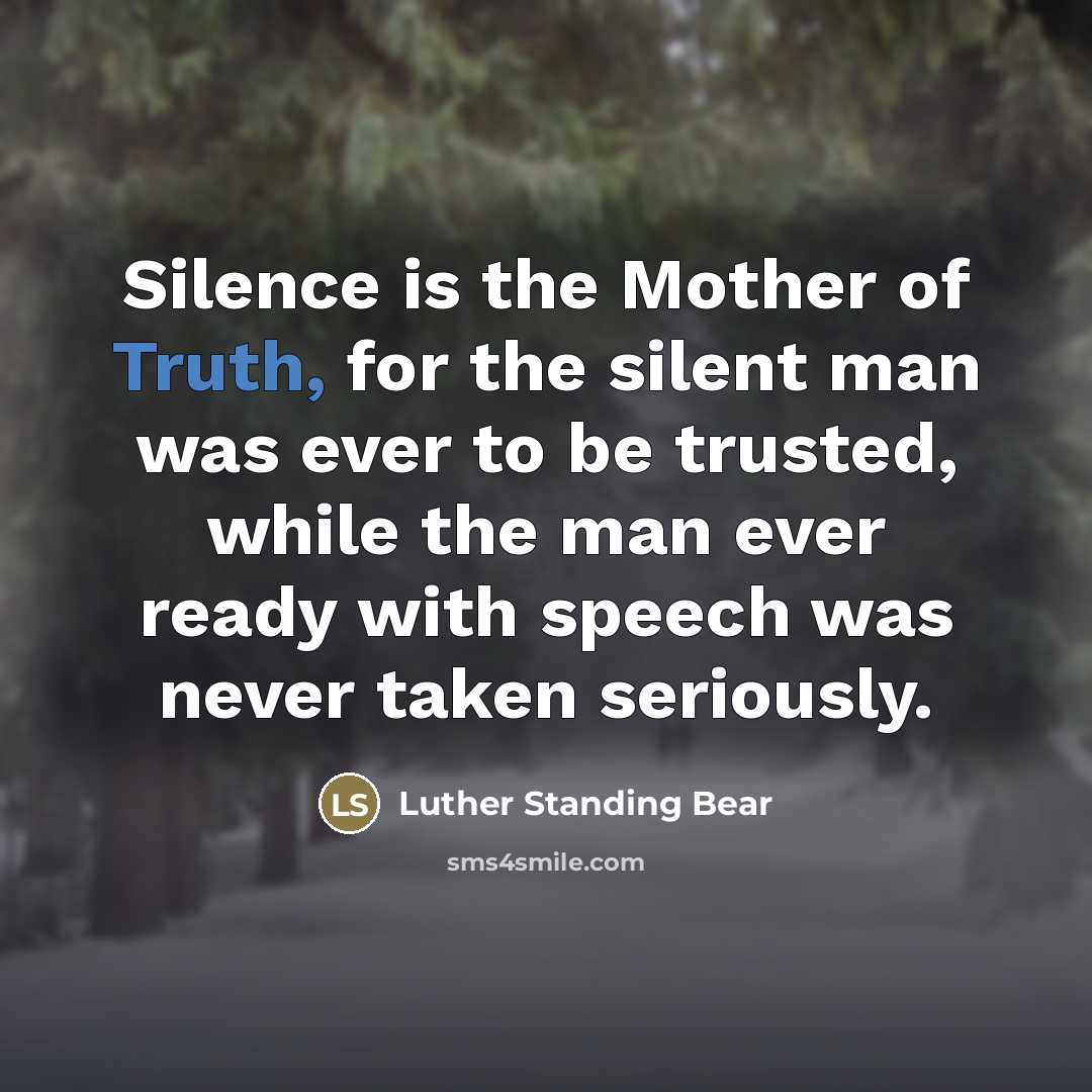 “Silence is the Mother of Truth, for the silent man…” quote by Luther Standing Bear
