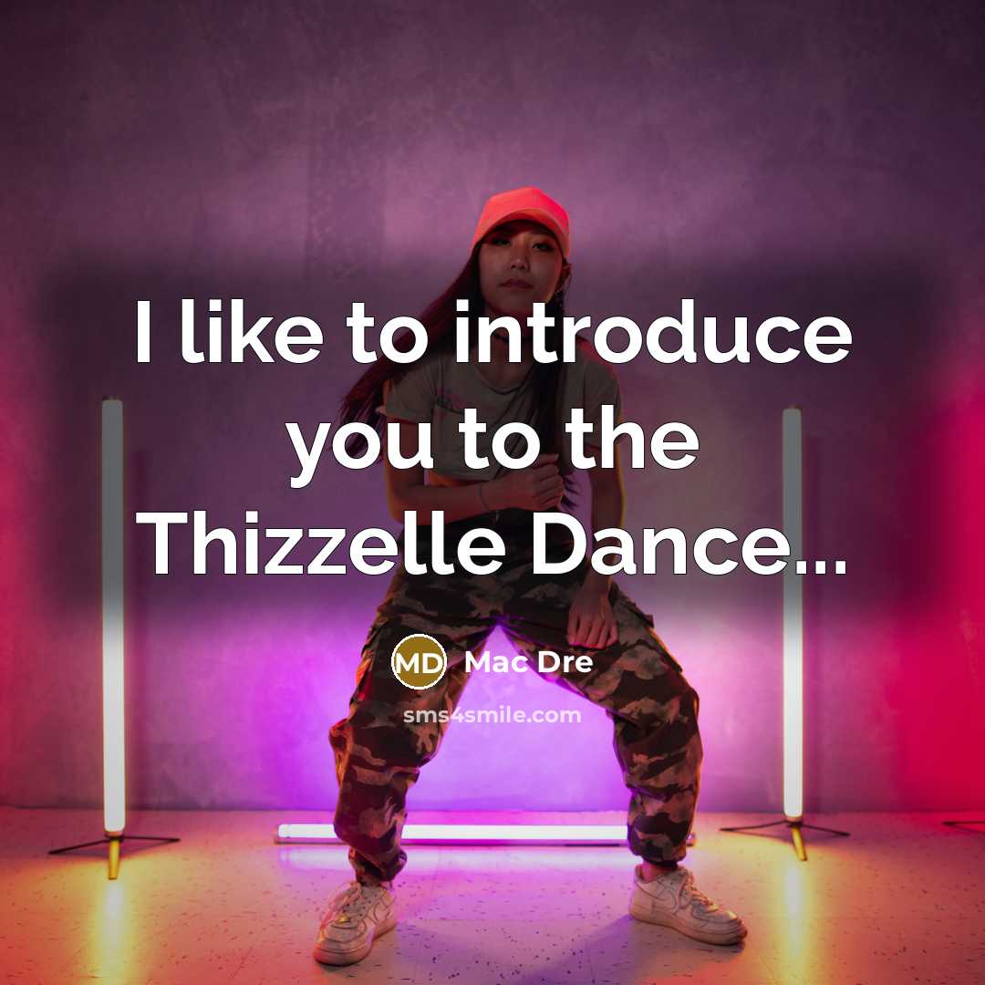 “I like to introduce you to the Thizzelle Dance...…” quote by Mac Dre