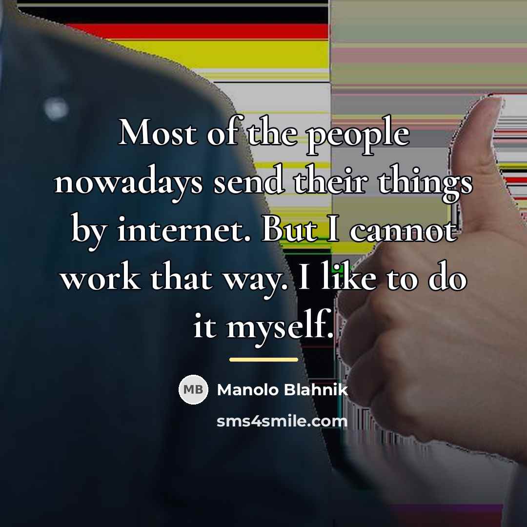 “Most of the people nowadays send their things by internet.…” quote by Manolo Blahnik