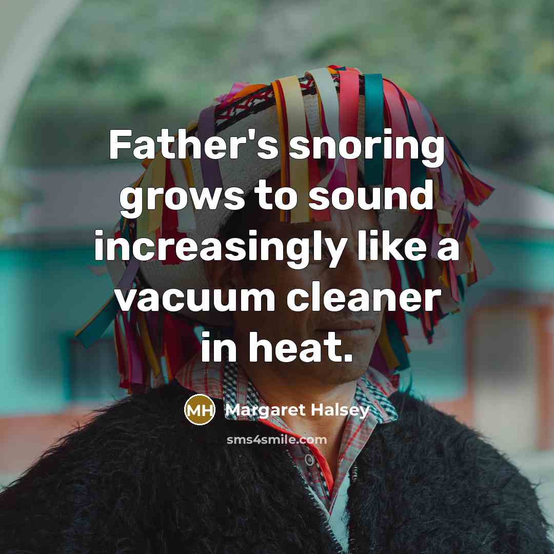 “Father's snoring grows to sound increasingly like a vacuum cleaner…” quote by Margaret Halsey