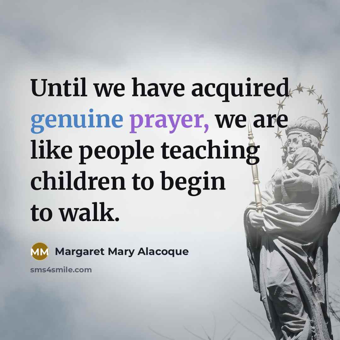 “Until we have acquired genuine prayer, we are like people…” quote by Margaret Mary Alacoque