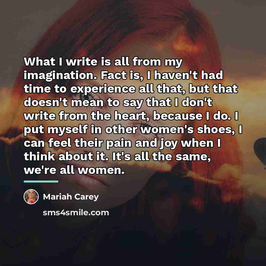 “What I write is all from my imagination. Fact is,…” quote by Mariah Carey