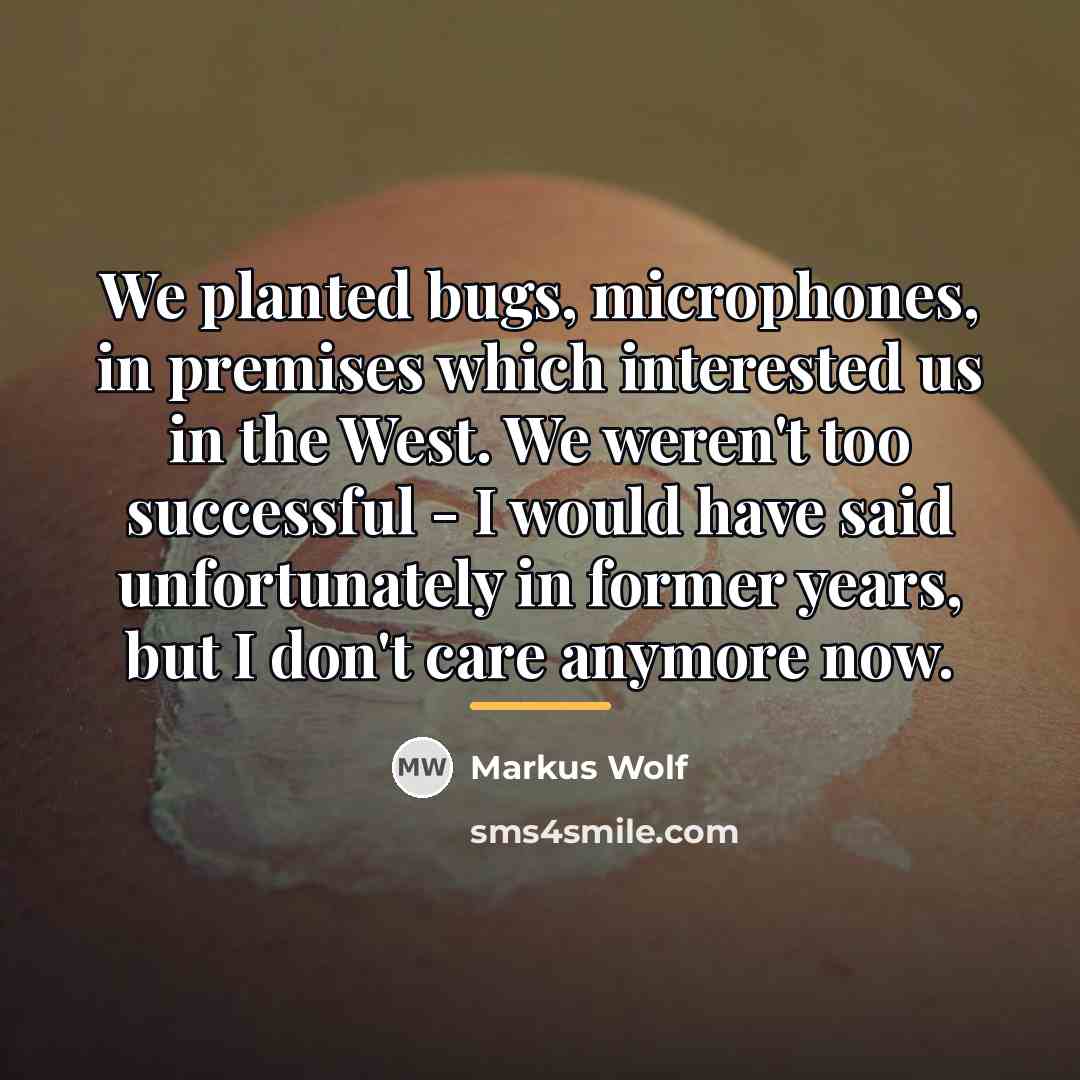 “We planted bugs, microphones, in premises which interested us in…” quote by Markus Wolf