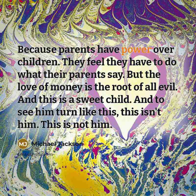 “Because parents have power over children. They feel they have…” quote by Michael Jackson
