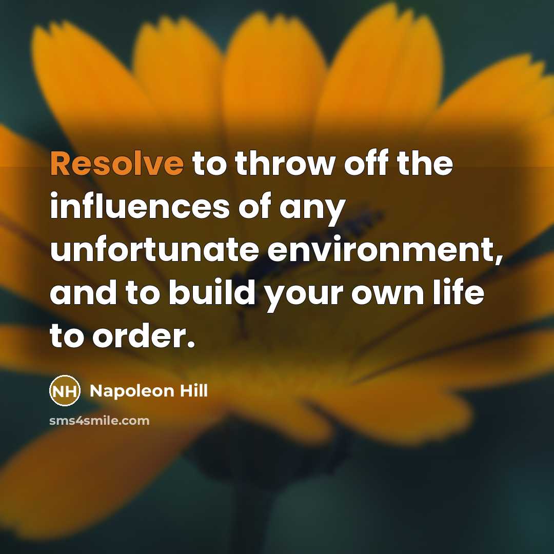 “Resolve to throw off the influences of any unfortunate environment,…” quote by Napoleon Hill
