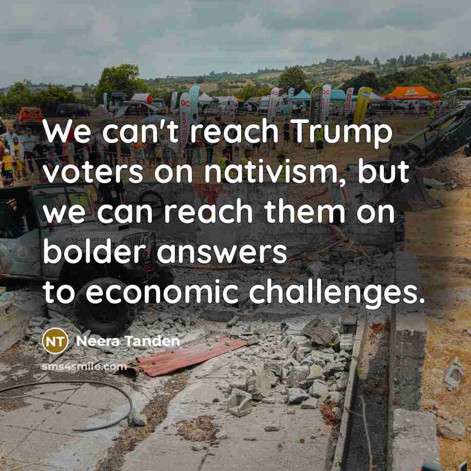“We can't reach Trump voters on nativism, but we can…” quote by Neera Tanden