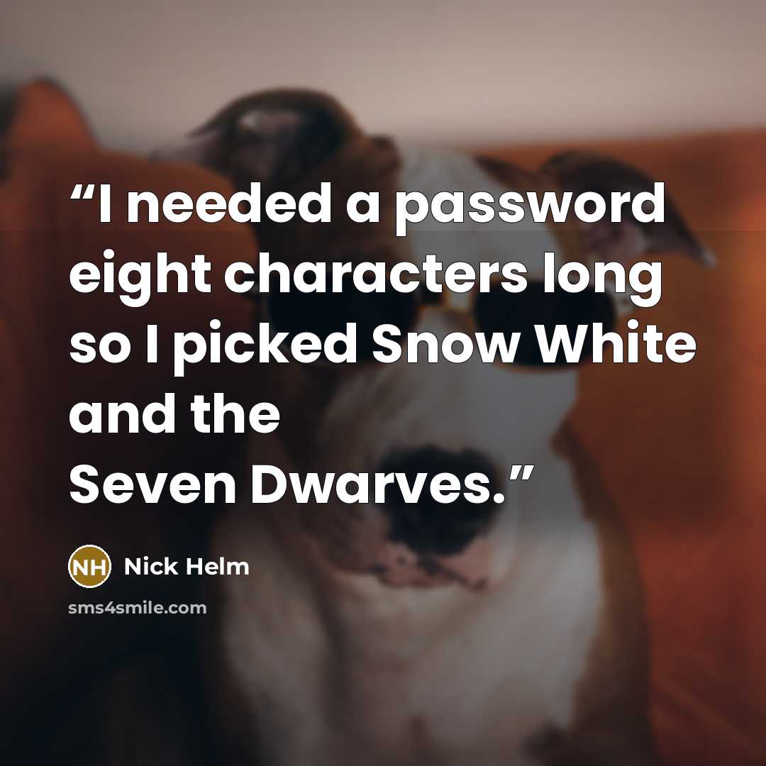“I needed a password eight characters long so I picked Snow White and the Seven Dwarves.” quote by Nick Helm