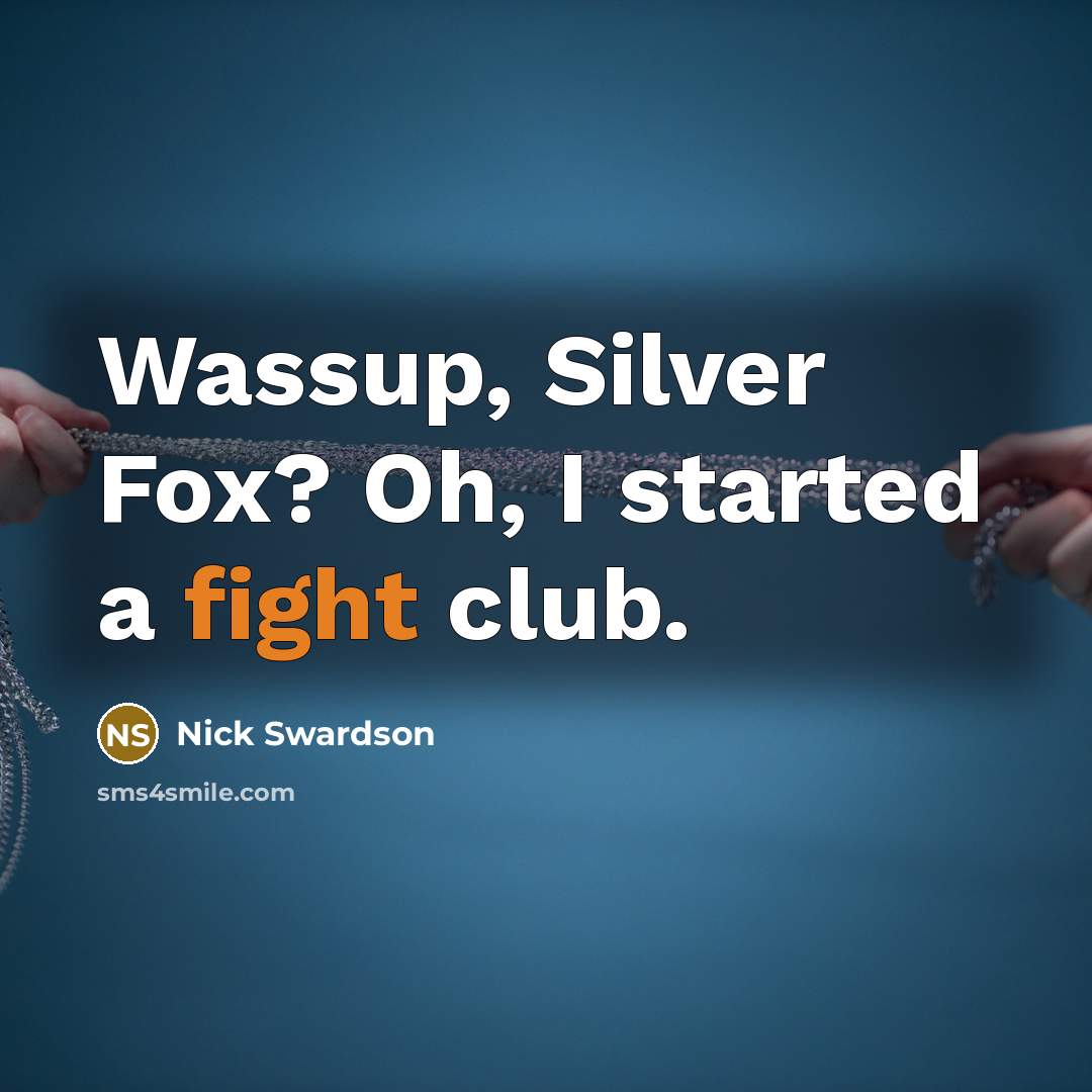 “Wassup, Silver Fox? Oh, I started a fight club.” quote by Nick Swardson