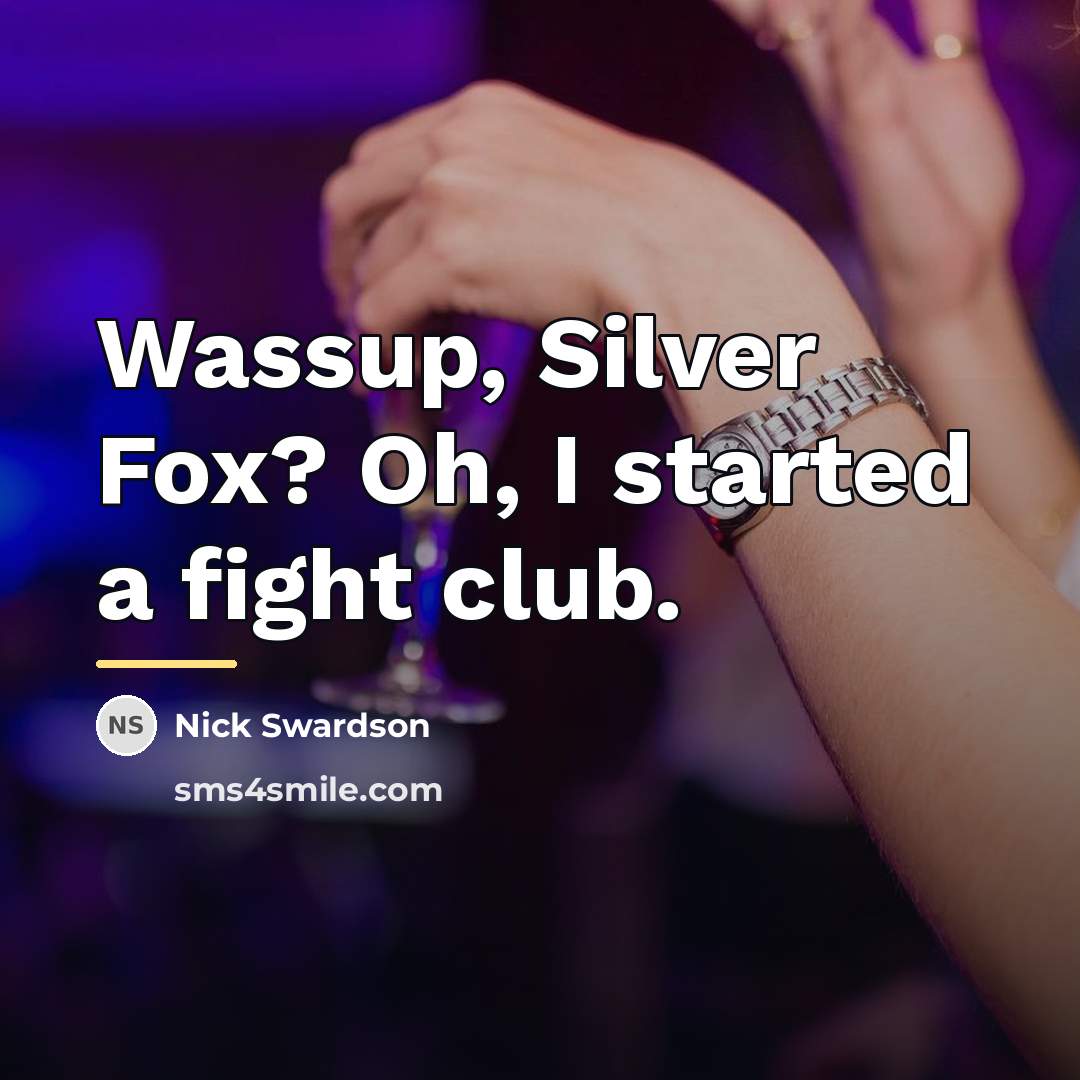 “Wassup, Silver Fox? Oh, I started a fight club.…” quote by Nick Swardson