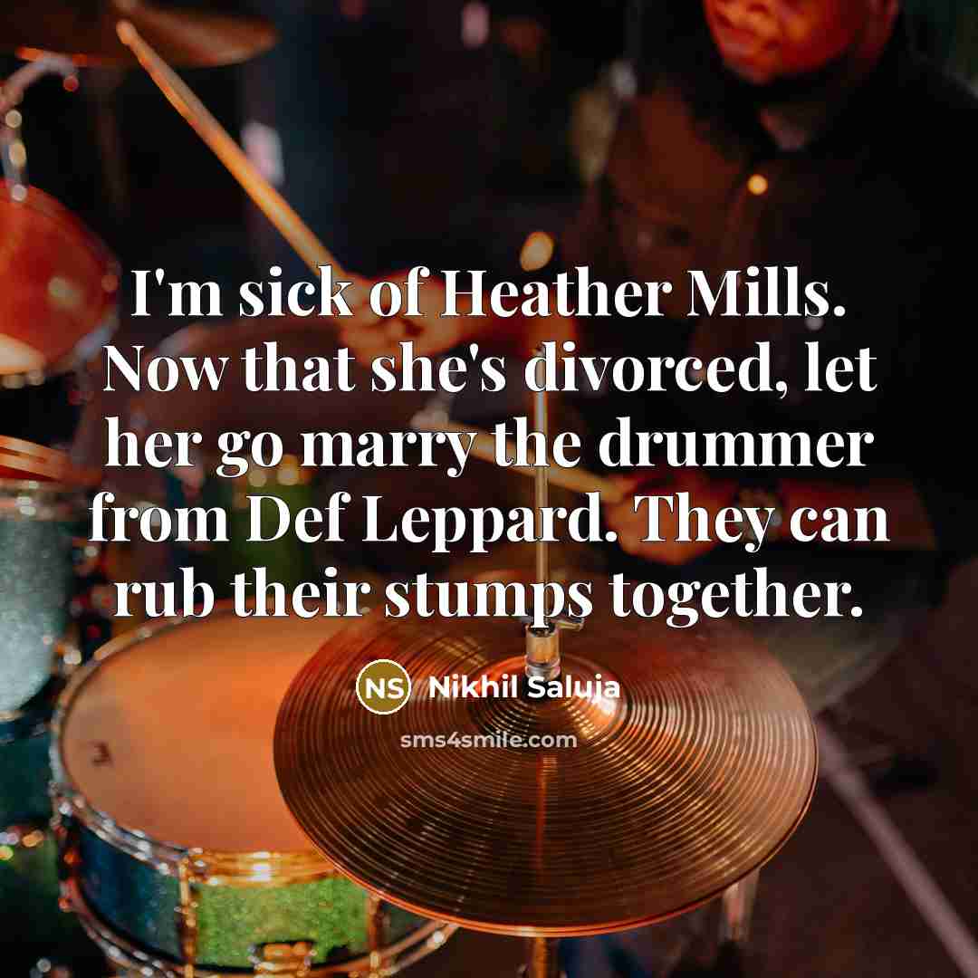 “I'm sick of Heather Mills. Now that she's divorced, let her go marry the drummer from Def Leppard. They can rub their stumps together.” quote by Nikhil Saluja