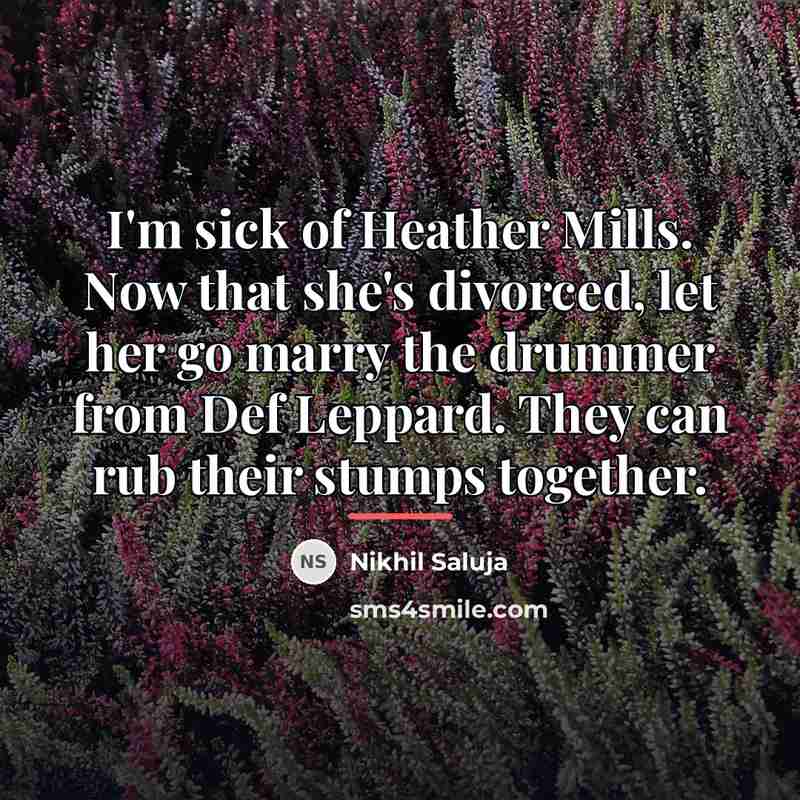 “I'm sick of Heather Mills. Now that she's divorced, let…” quote by Nikhil Saluja