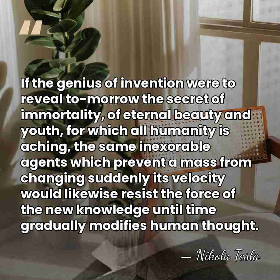 If the genius of invention were to reveal to-morrow the secret of&hellip; - Nikola Tesla