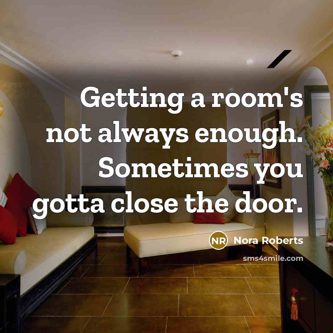 “Getting a room's not always enough. Sometimes you gotta close the door.” quote by Nora Roberts