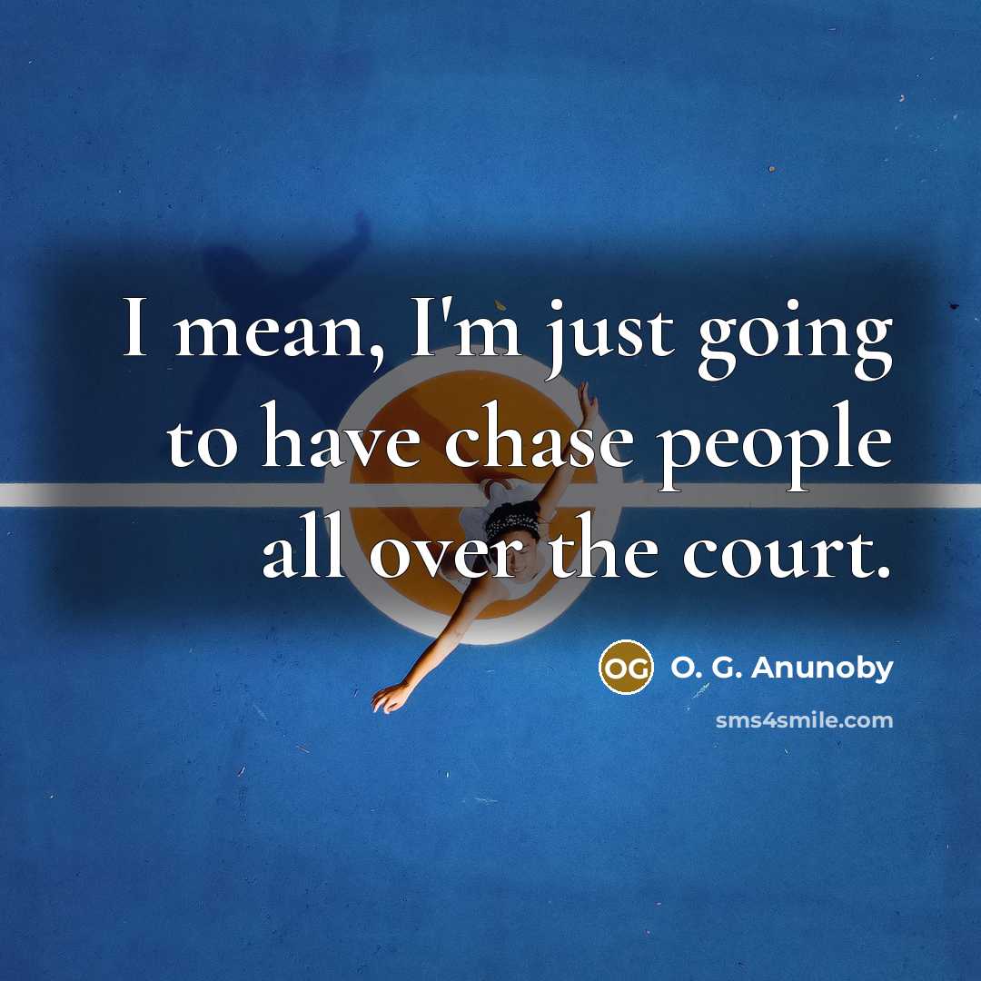“I mean, I'm just going to have chase people all…” quote by O. G. Anunoby