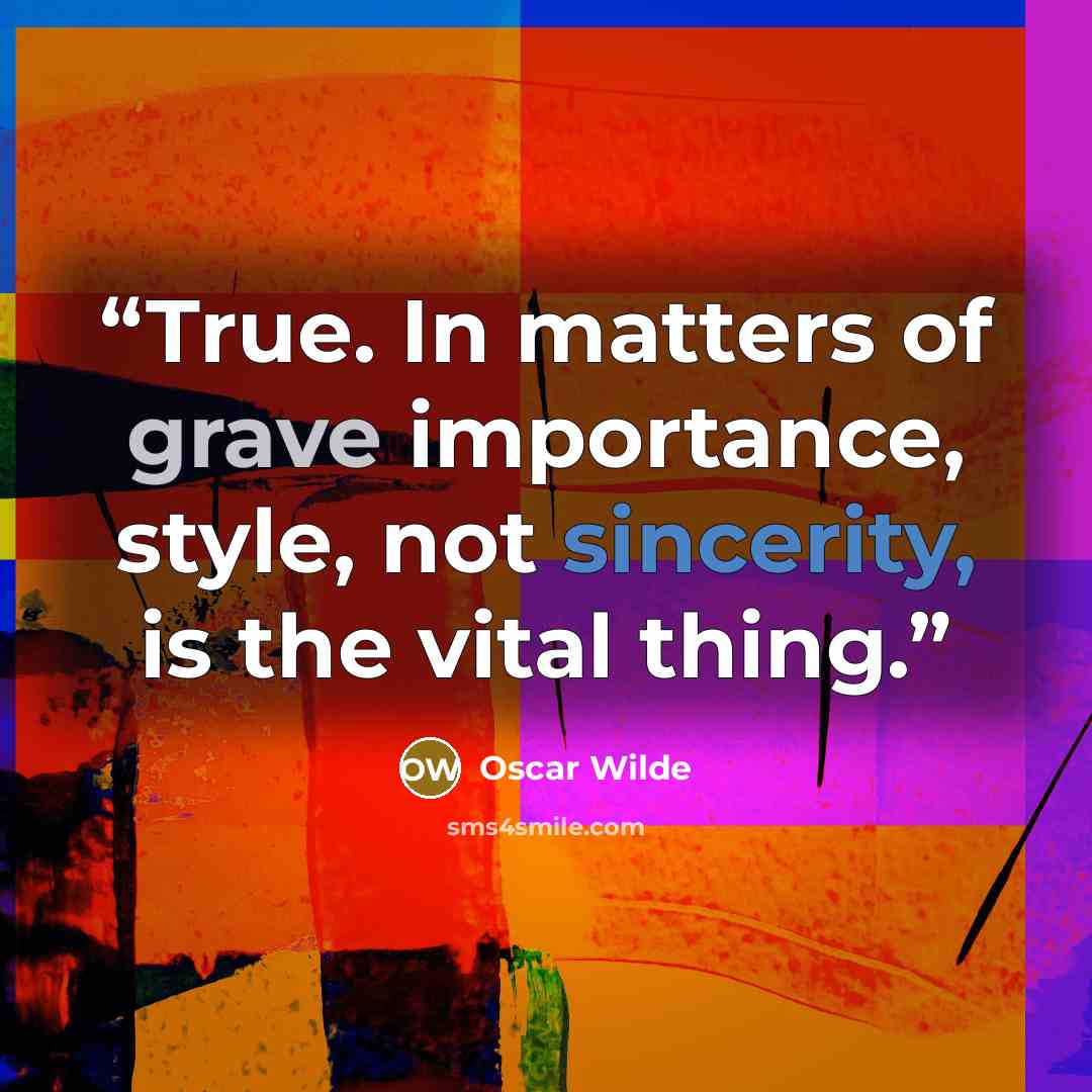 “True. In matters of grave importance, style, not sincerity, is the vital thing.” quote by Oscar Wilde