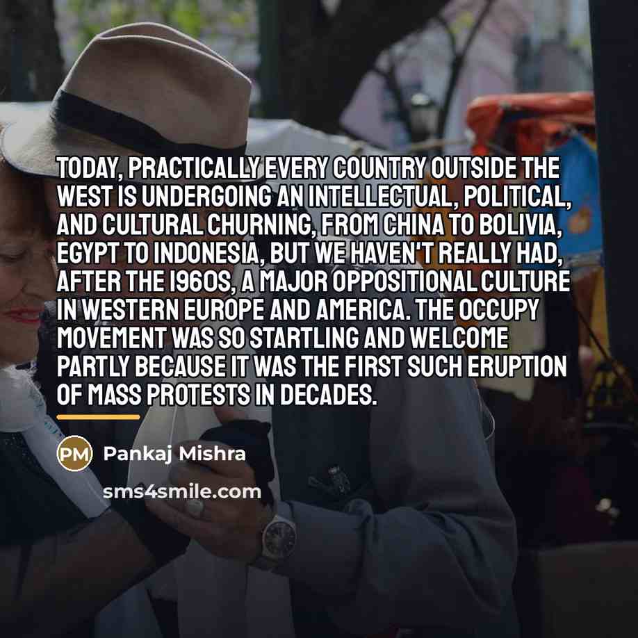 “Today, practically every country outside the West is undergoing an…” quote by Pankaj Mishra