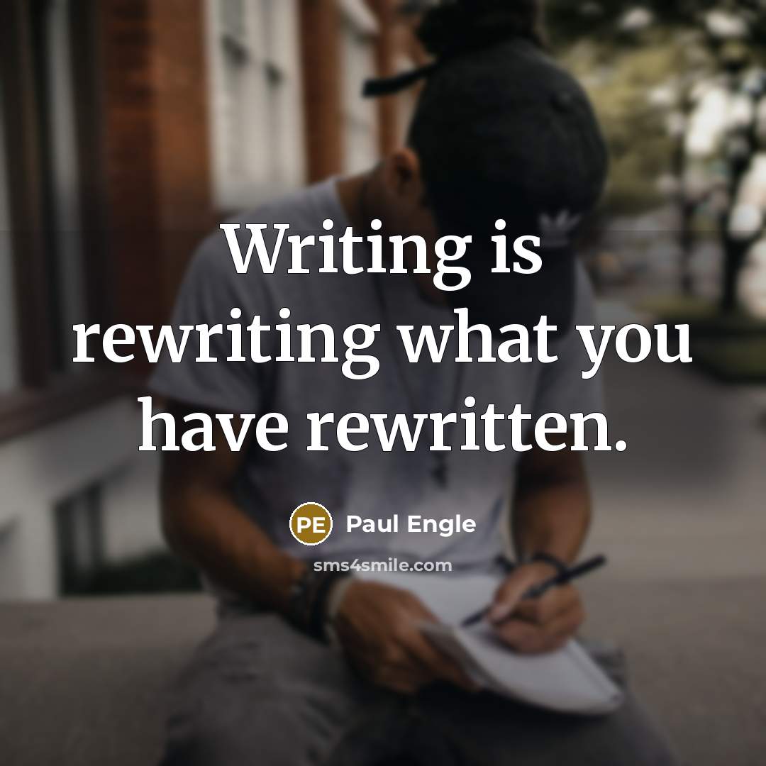 “Writing is rewriting what you have rewritten.…” quote by Paul Engle