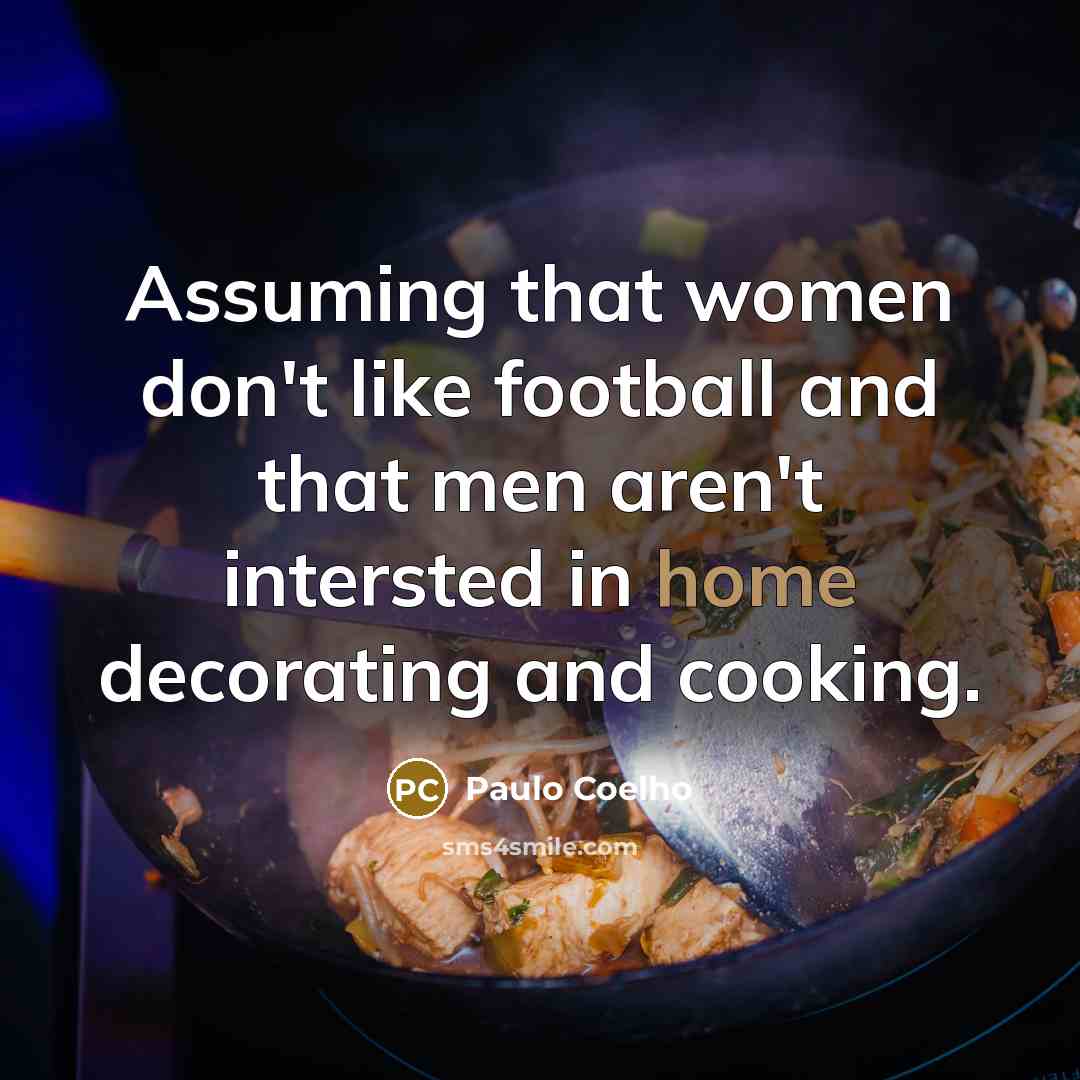 “Assuming that women don't like football and that men aren't…” quote by Paulo Coelho