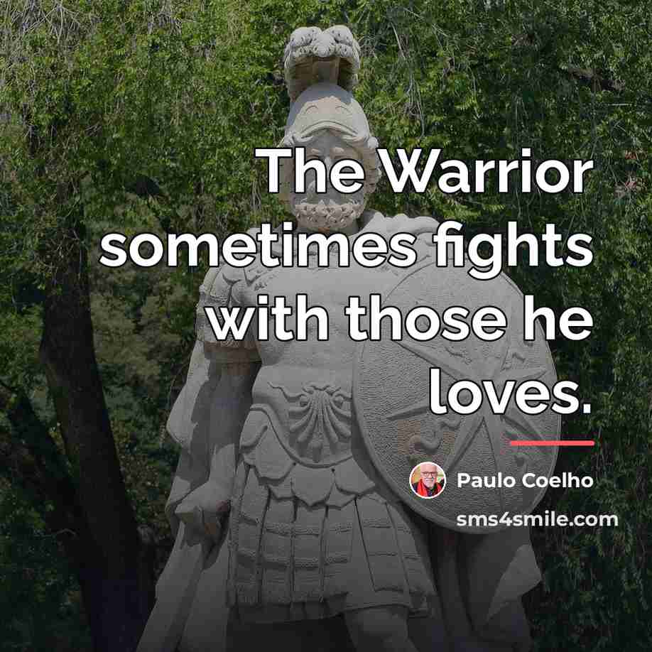 “The Warrior sometimes fights with those he loves.…” quote by Paulo Coelho