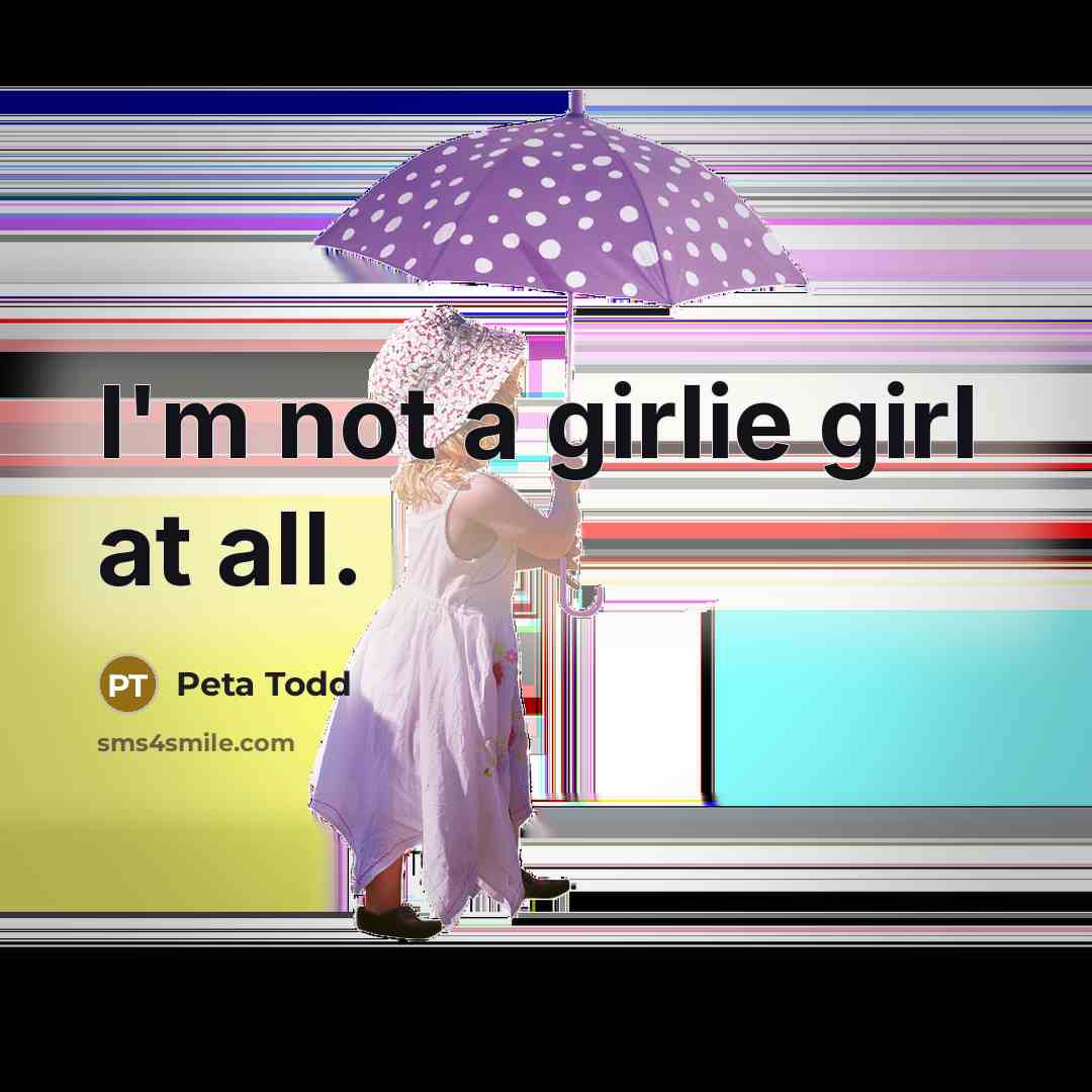 “I'm not a girlie girl at all.…” quote by Peta Todd