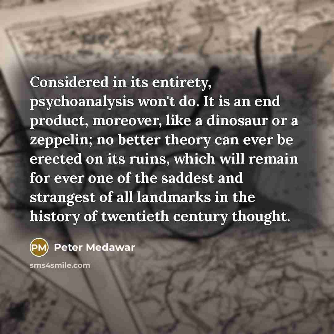 “Considered in its entirety, psychoanalysis won't do. It is an…” quote by Peter Medawar