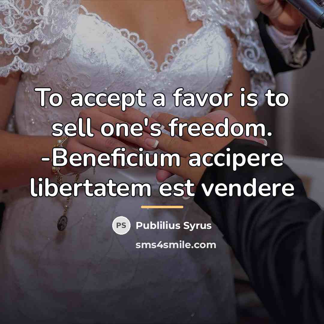 “To accept a favor is to sell one's freedom. -Beneficium…” quote by Publilius Syrus