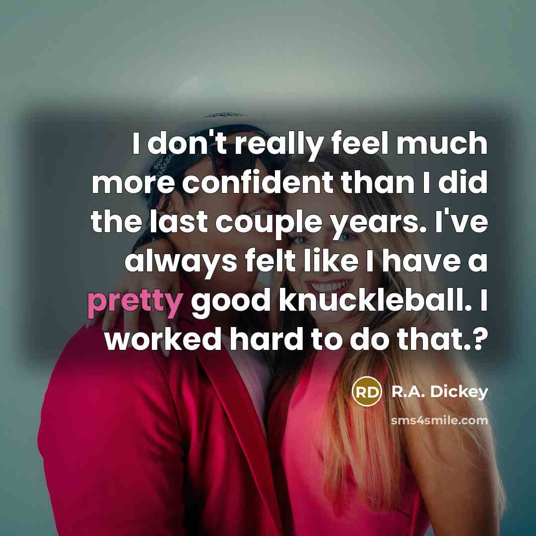 “I don't really feel much more confident than I did…” quote by R.A. Dickey