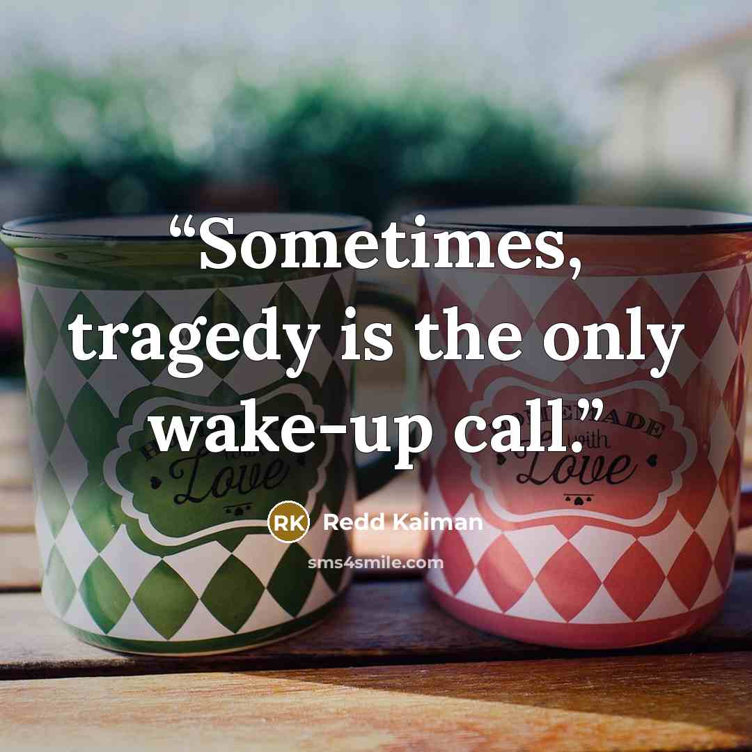 “Sometimes, tragedy is the only wake-up call.” quote by Redd Kaiman