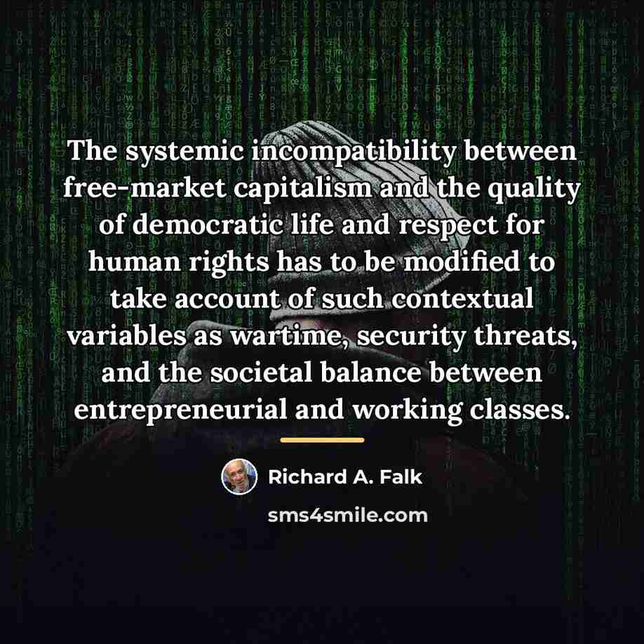 “The systemic incompatibility between free-market capitalism and the quality of…” quote by Richard A. Falk