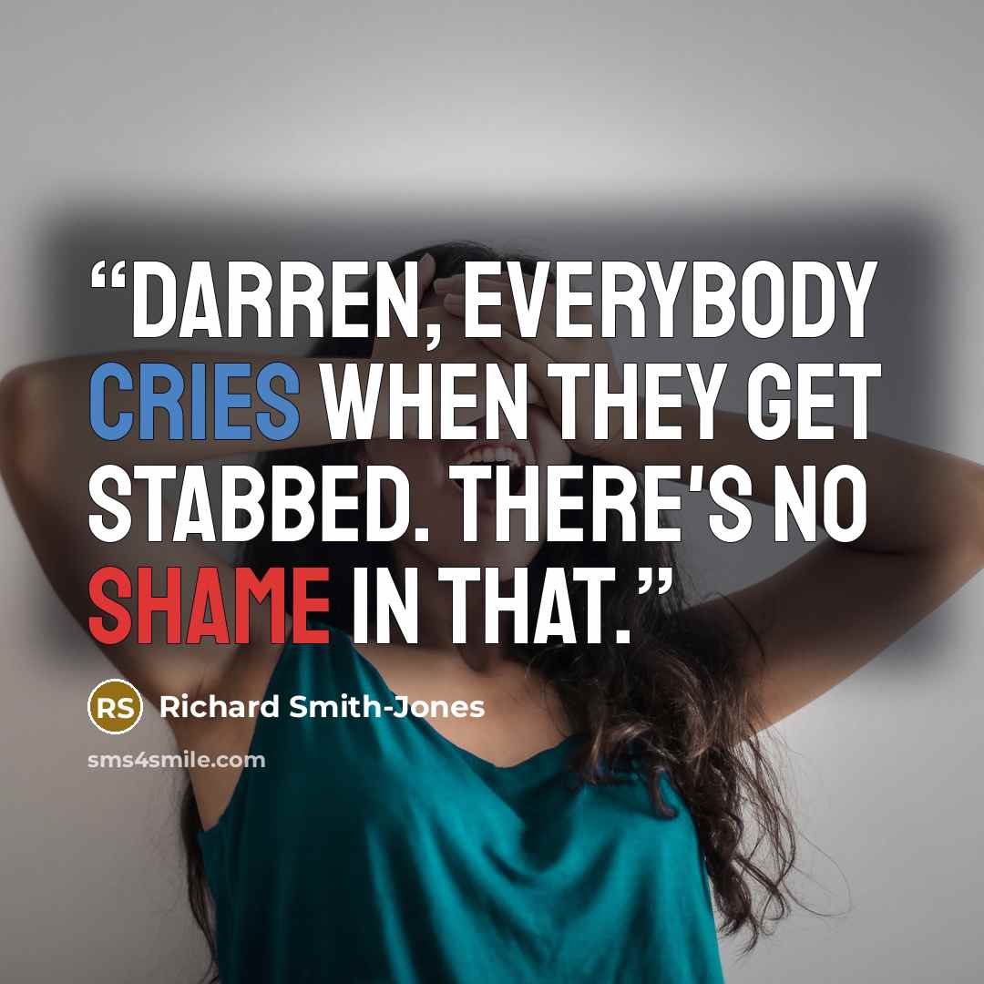 “Darren, everybody cries when they get stabbed. There's no shame in that.” quote by Richard Smith-Jones