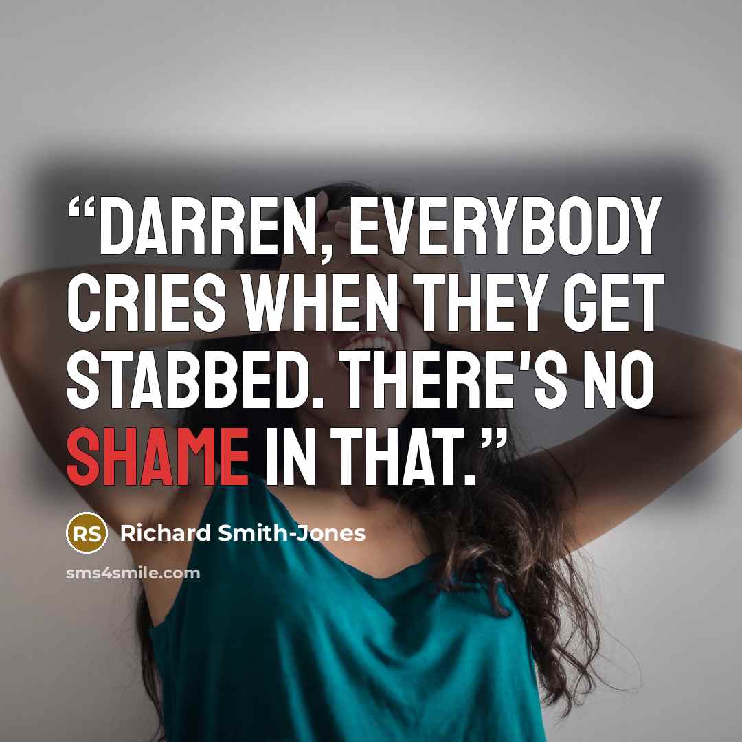 “Darren, everybody cries when they get stabbed. There's no shame in that.” quote by Richard Smith-Jones
