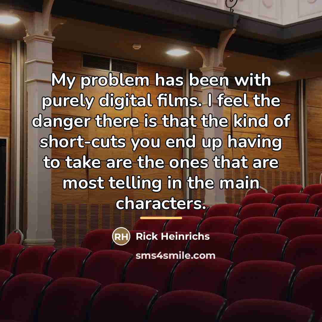 “My problem has been with purely digital films. I feel…” quote by Rick Heinrichs