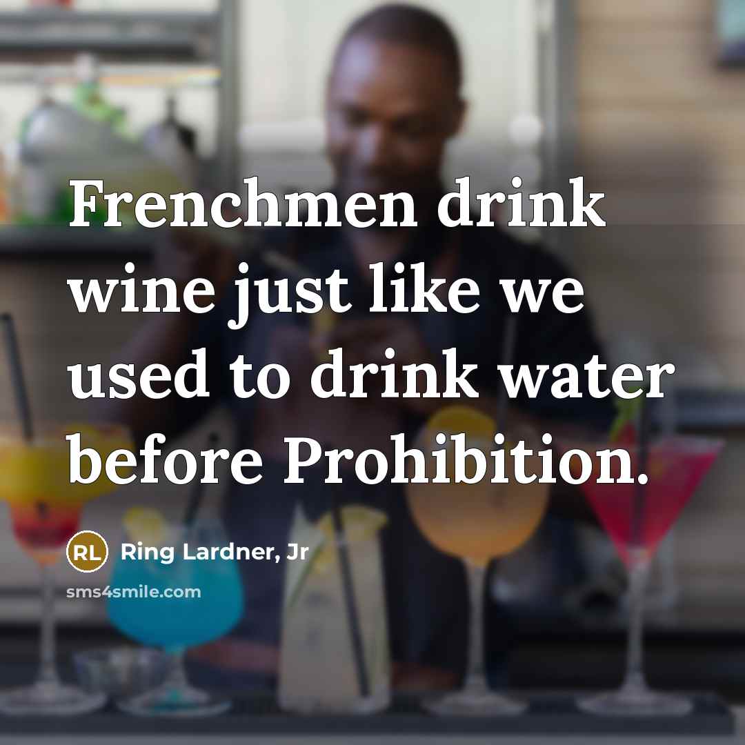 “Frenchmen drink wine just like we used to drink water…” quote by Ring Lardner, Jr