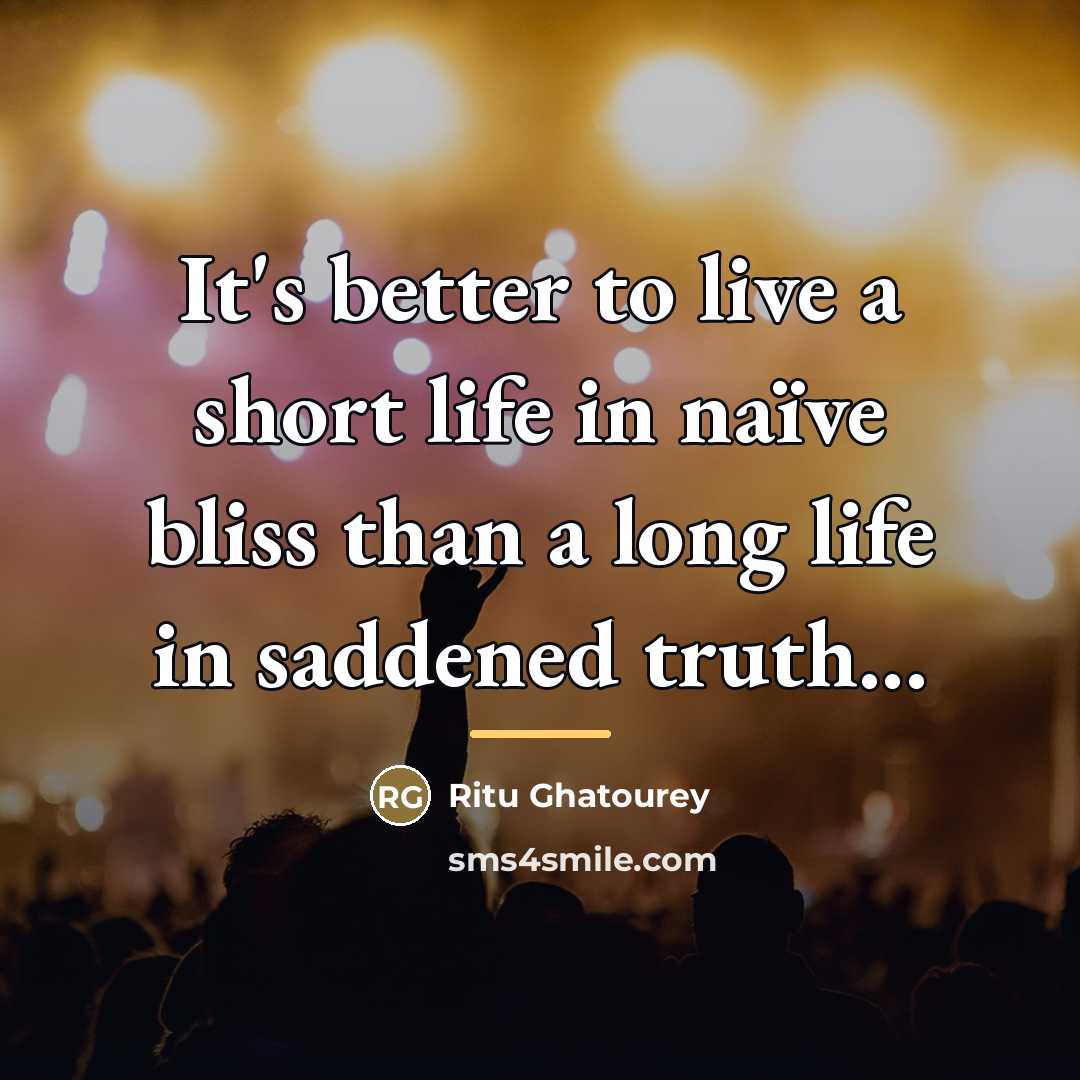 “It's better to live a short life in naïve bliss…” quote by Ritu Ghatourey