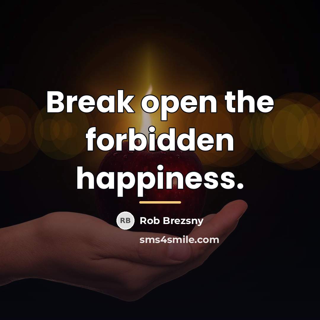 “Break open the forbidden happiness.…” quote by Rob Brezsny
