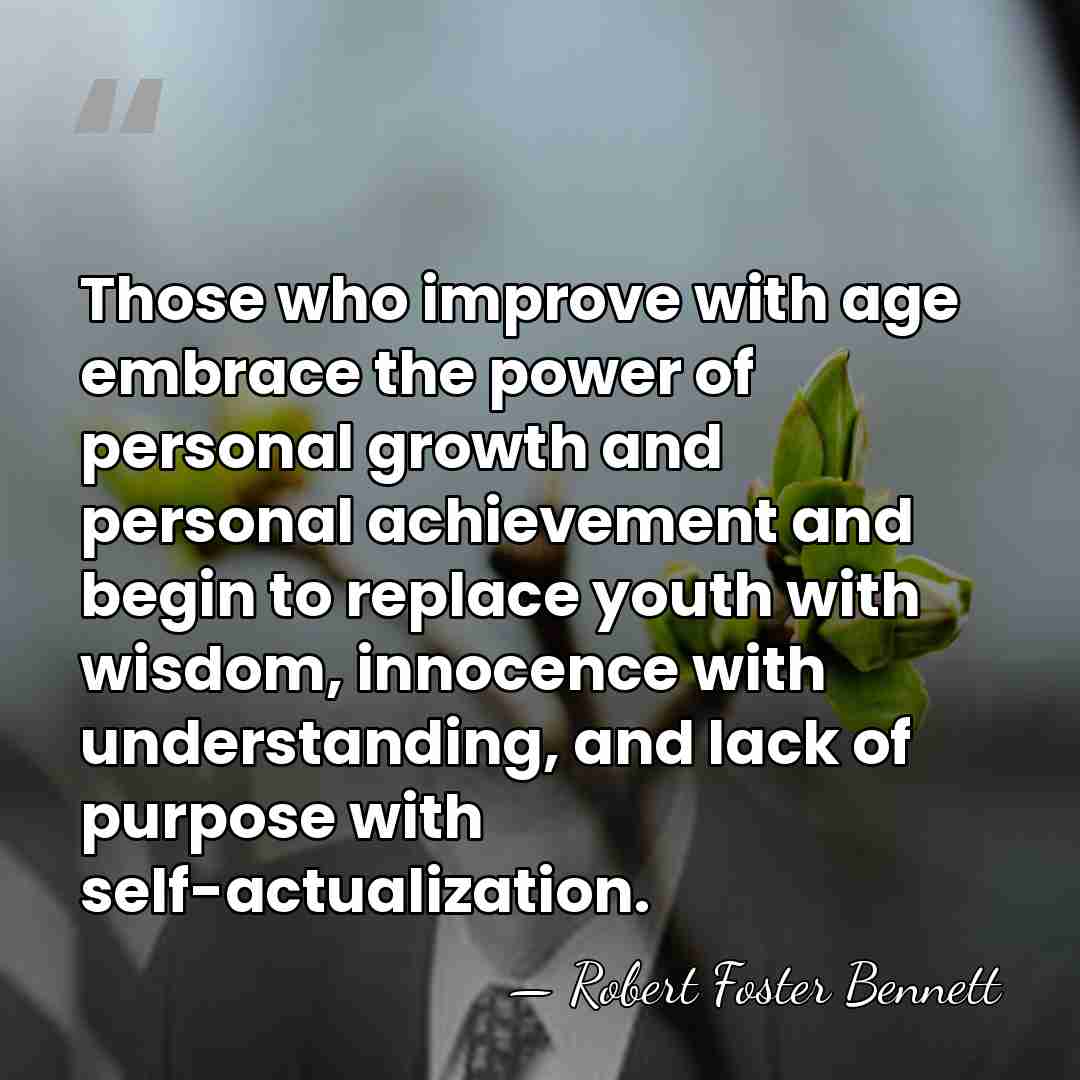 Those who improve with age embrace the power of personal growth and&hellip; - Robert Foster Bennett