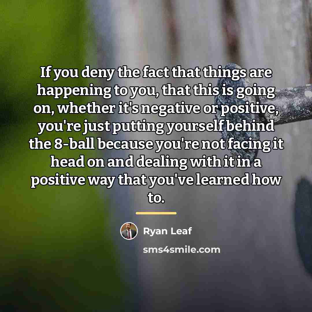 “If you deny the fact that things are happening to…” quote by Ryan Leaf