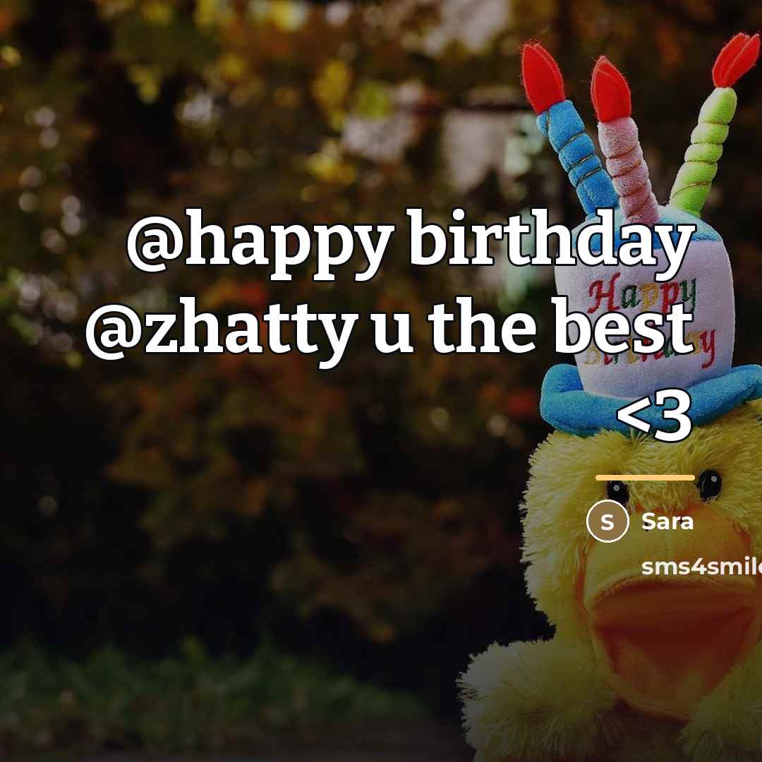 “@happy birthday @zhatty u the best…” quote by Sara