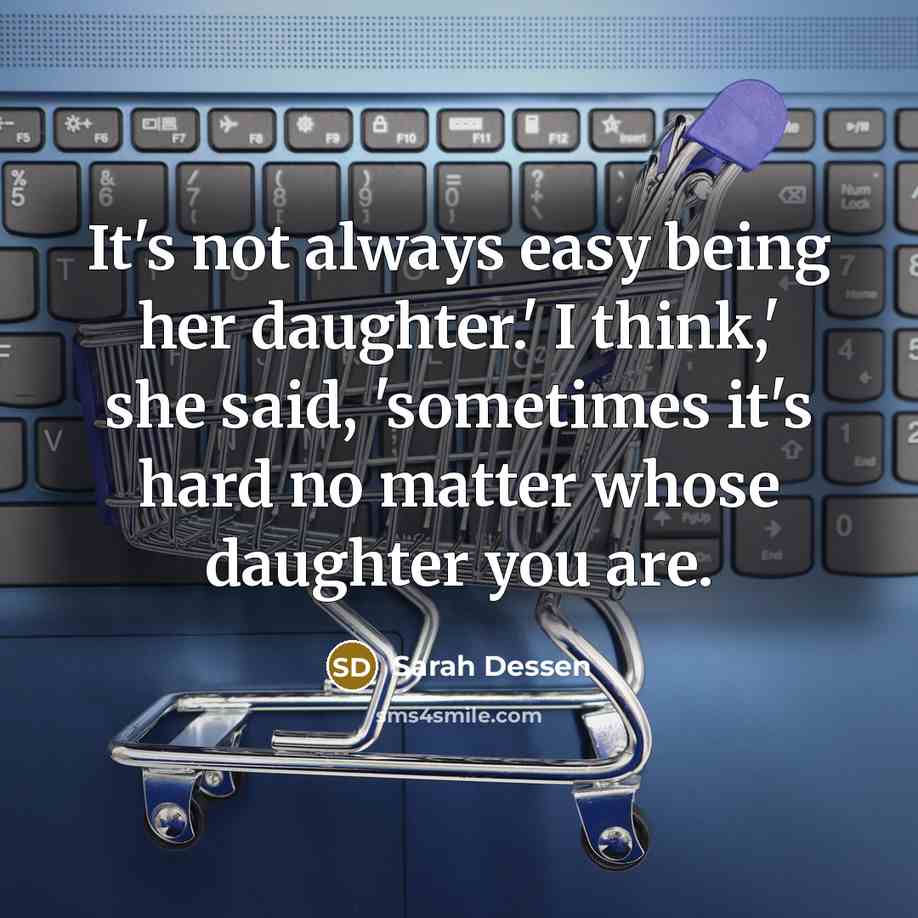 “It's not always easy being her daughter.' I think,' she…” quote by Sarah Dessen