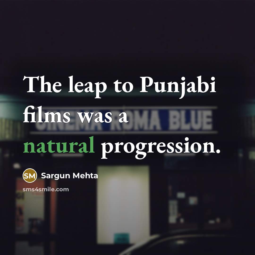 “The leap to Punjabi films was a natural progression.…” quote by Sargun Mehta
