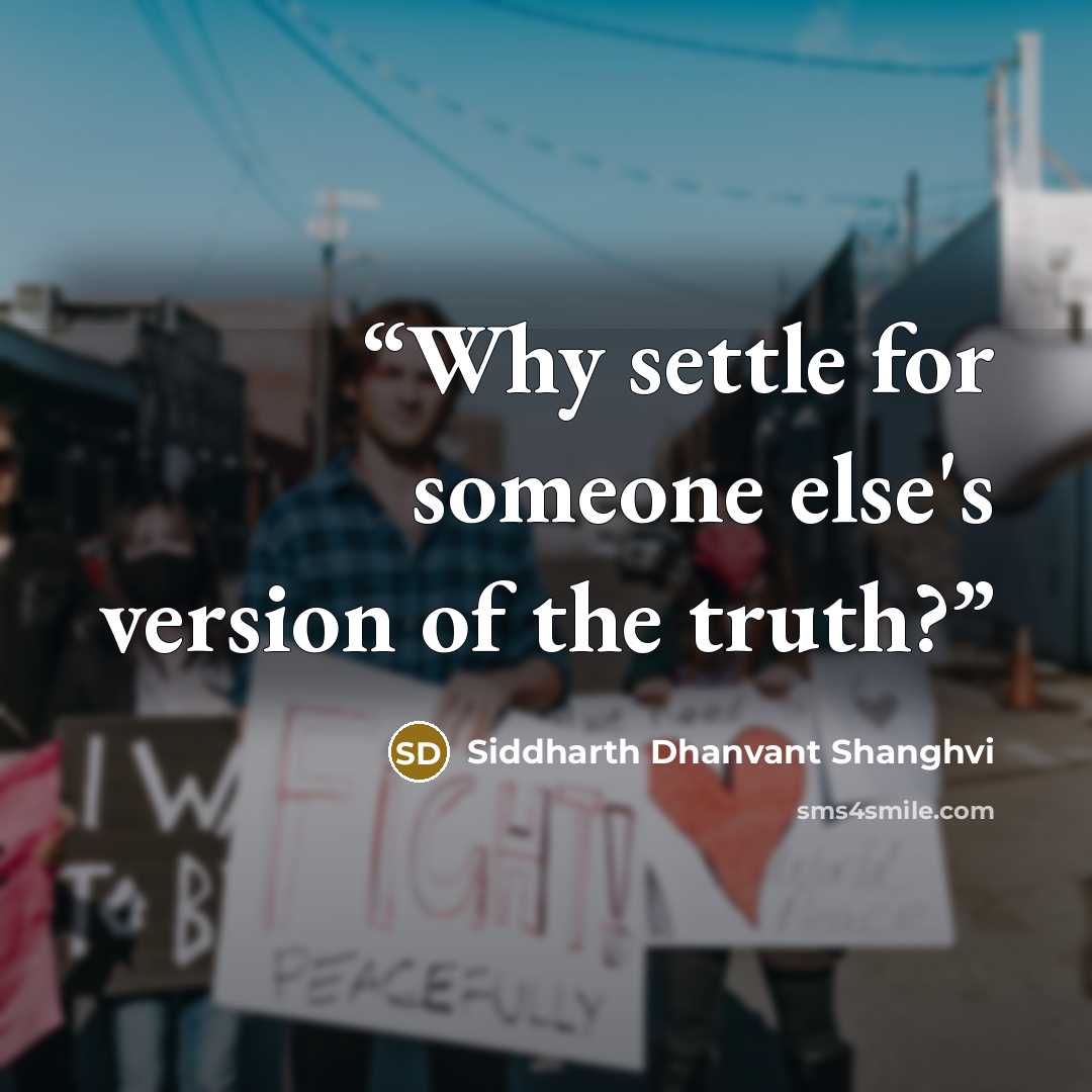 “Why settle for someone else's version of the truth?” quote by Siddharth Dhanvant Shanghvi